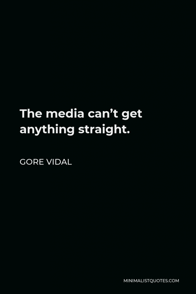Gore Vidal Quote - The media can’t get anything straight.