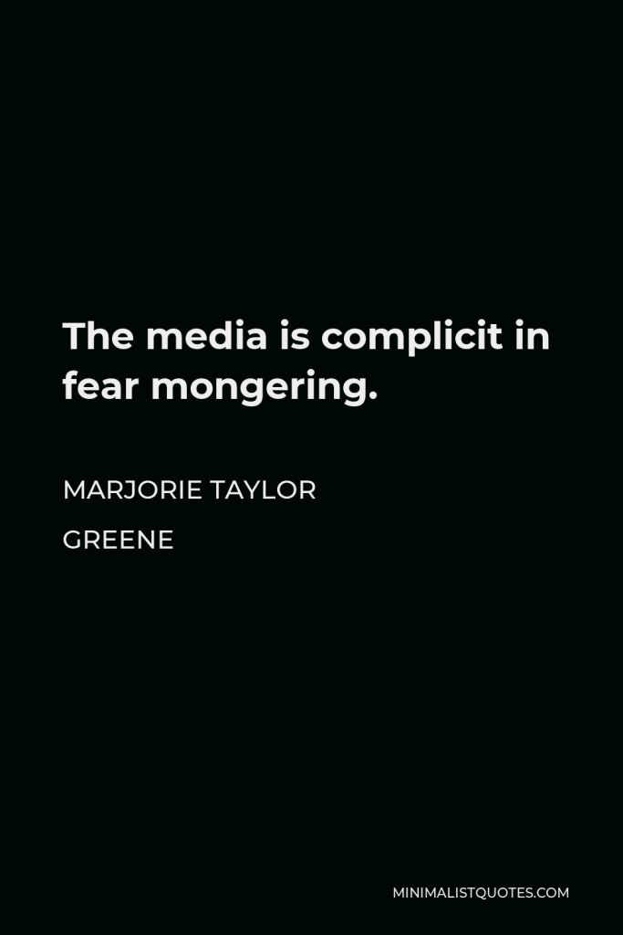 Marjorie Taylor Greene Quote - The media is complicit in fear mongering.