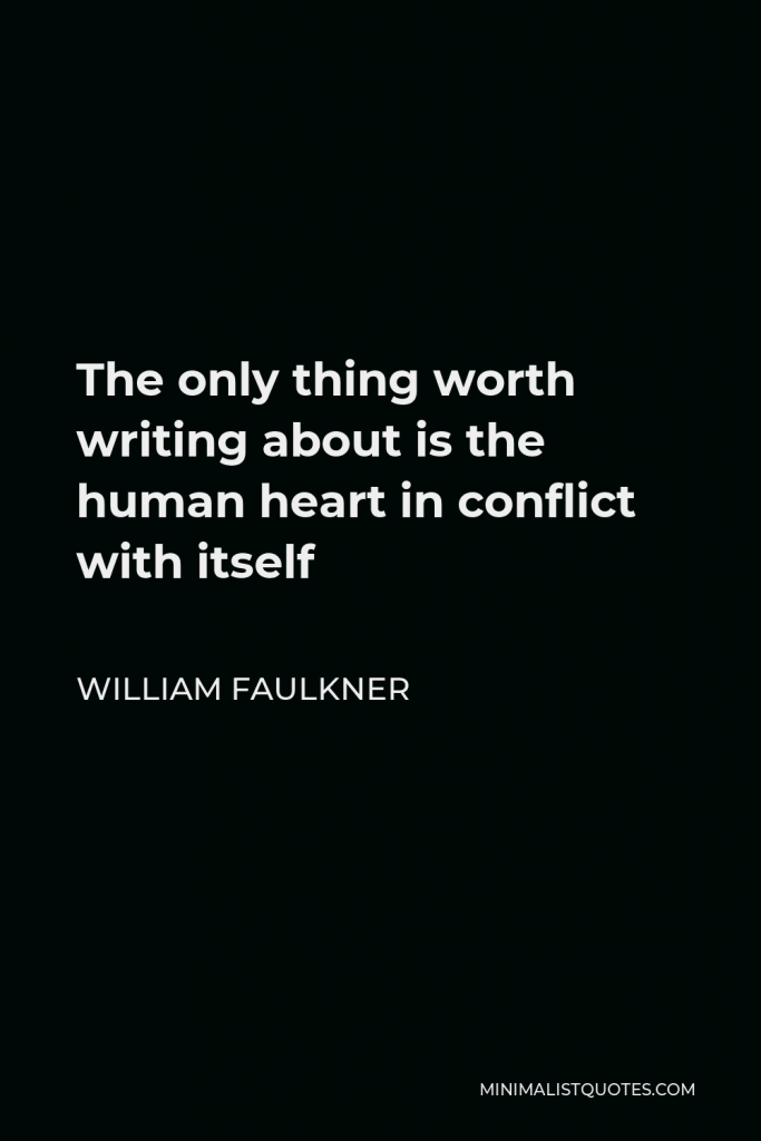 William Faulkner Quote - The only thing worth writing about is the human heart in conflict with itself
