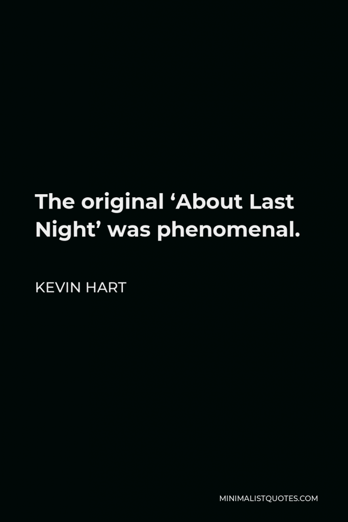 Kevin Hart Quote - The original ‘About Last Night’ was phenomenal.