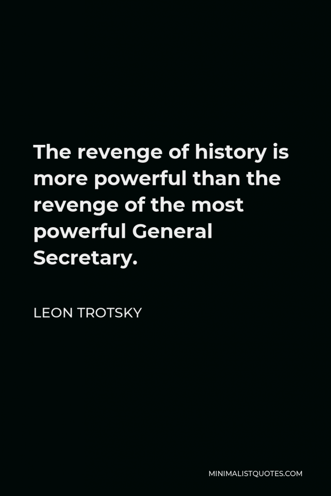 Leon Trotsky Quote - The revenge of history is more powerful than the revenge of the most powerful General Secretary.