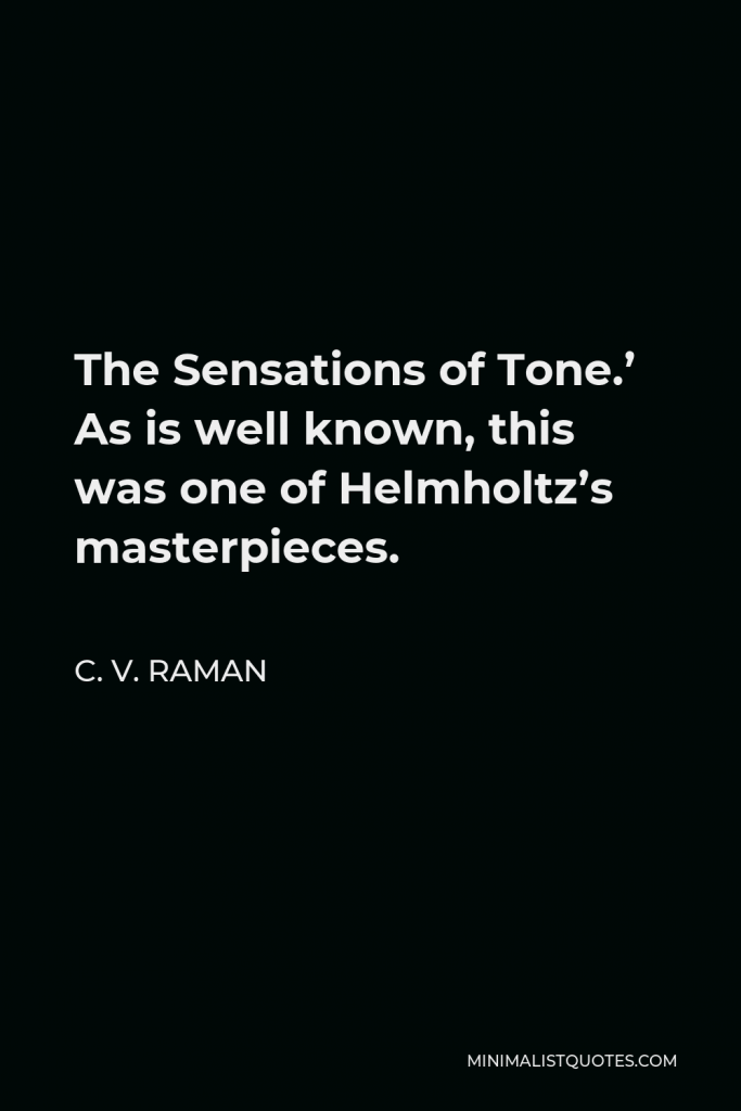C. V. Raman Quote - The Sensations of Tone.’ As is well known, this was one of Helmholtz’s masterpieces.