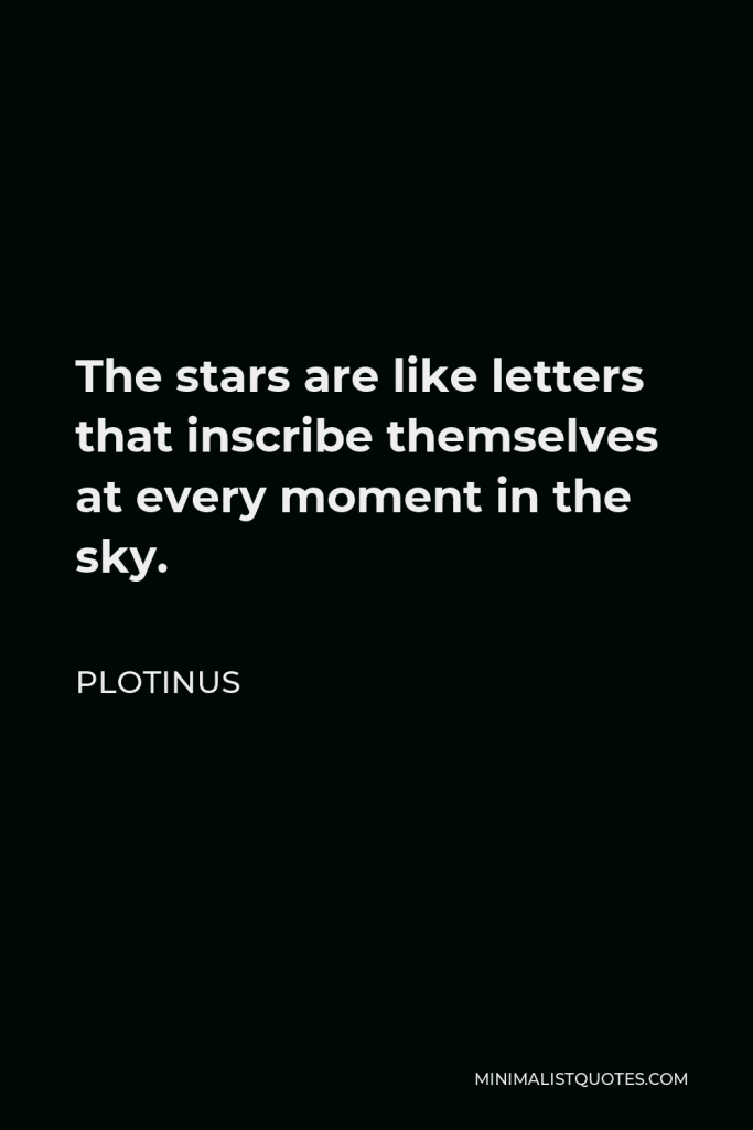 Plotinus Quote - The stars are like letters that inscribe themselves at every moment in the sky.