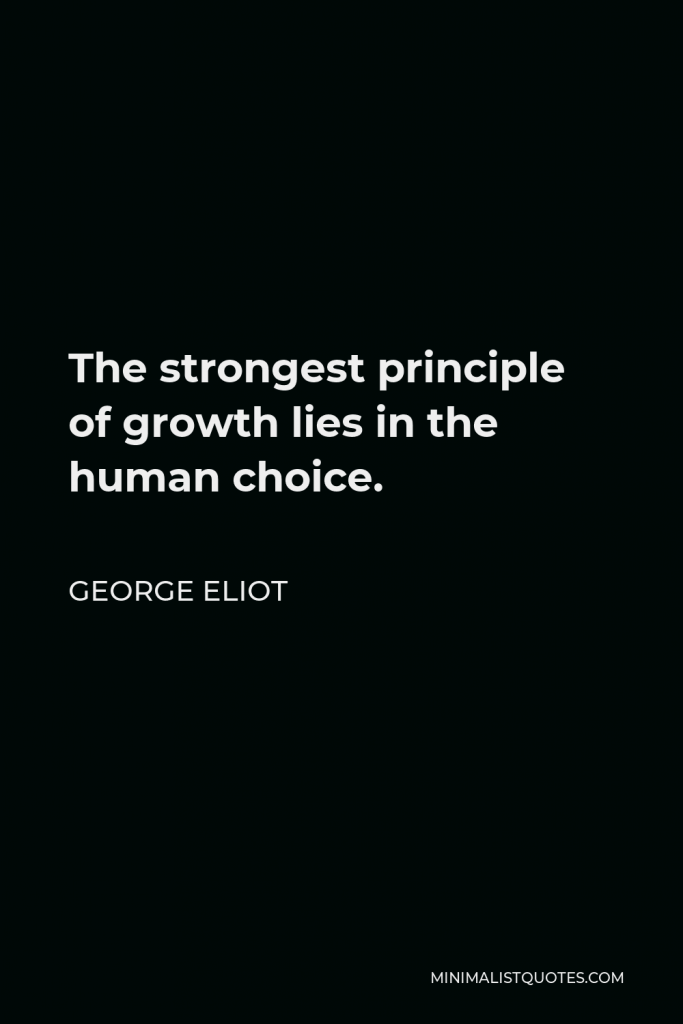 George Eliot Quote - The strongest principle of growth lies in the human choice.