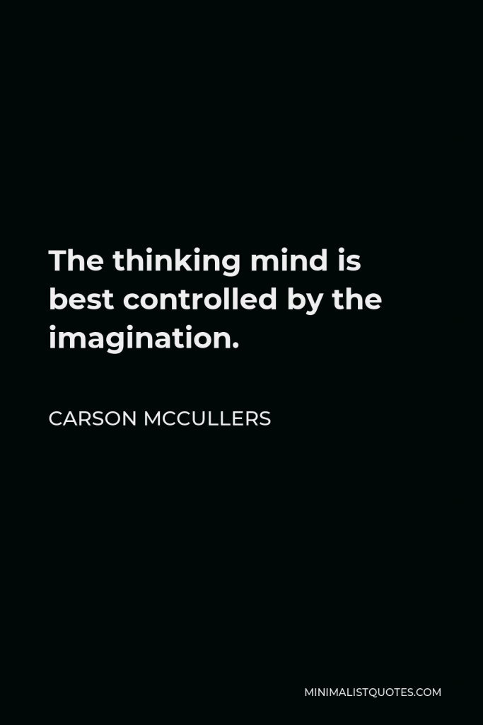 Carson McCullers Quote - The thinking mind is best controlled by the imagination.