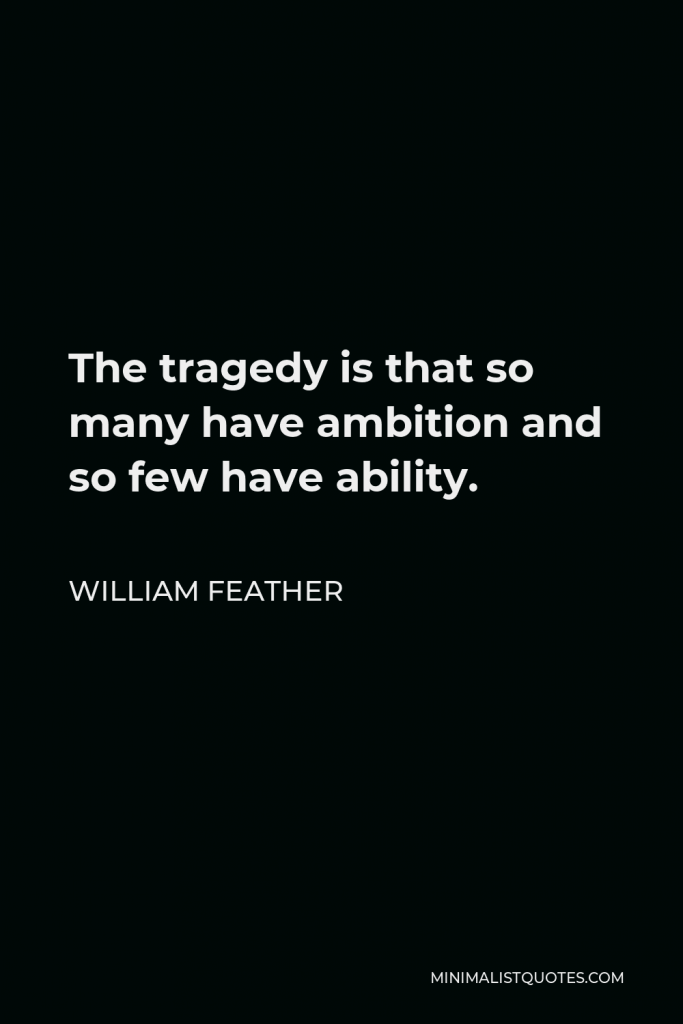 William Feather Quote - The tragedy is that so many have ambition and so few have ability.