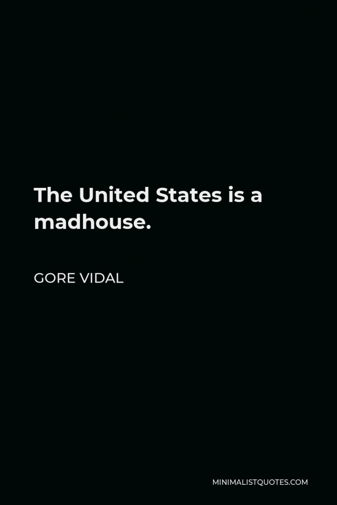 Gore Vidal Quote - The United States is a madhouse.