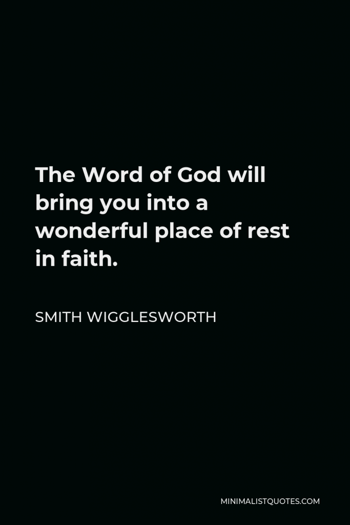 Smith Wigglesworth Quote - The Word of God will bring you into a wonderful place of rest in faith.