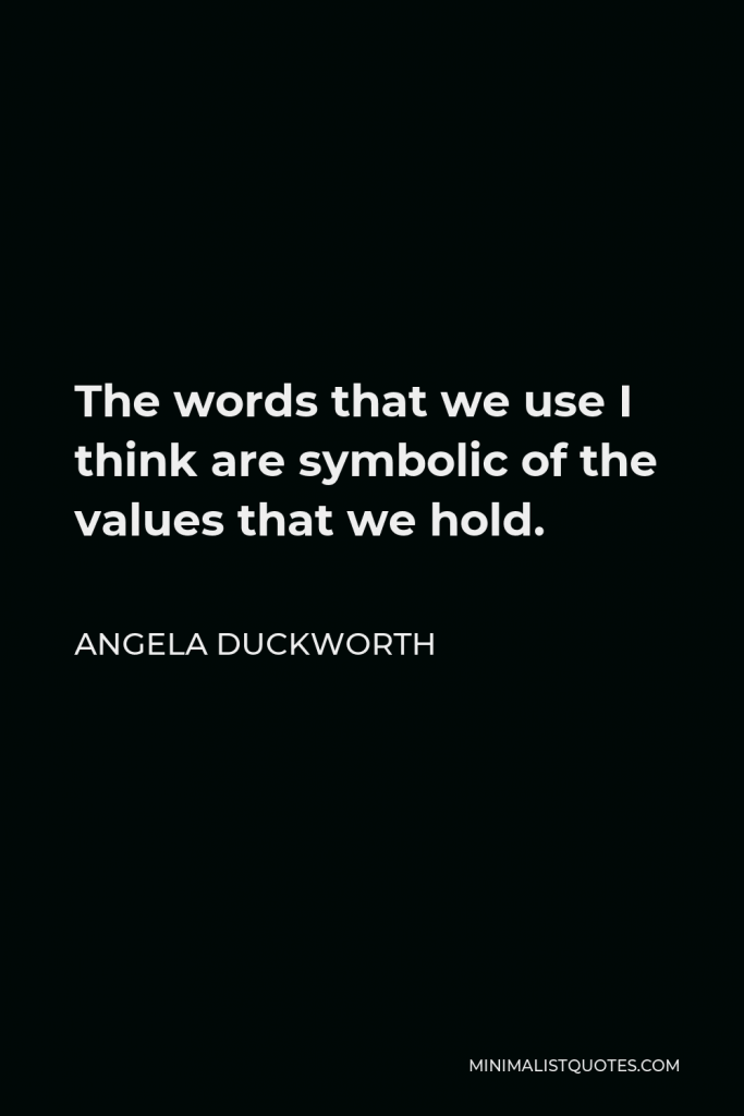 Angela Duckworth Quote - The words that we use I think are symbolic of the values that we hold.