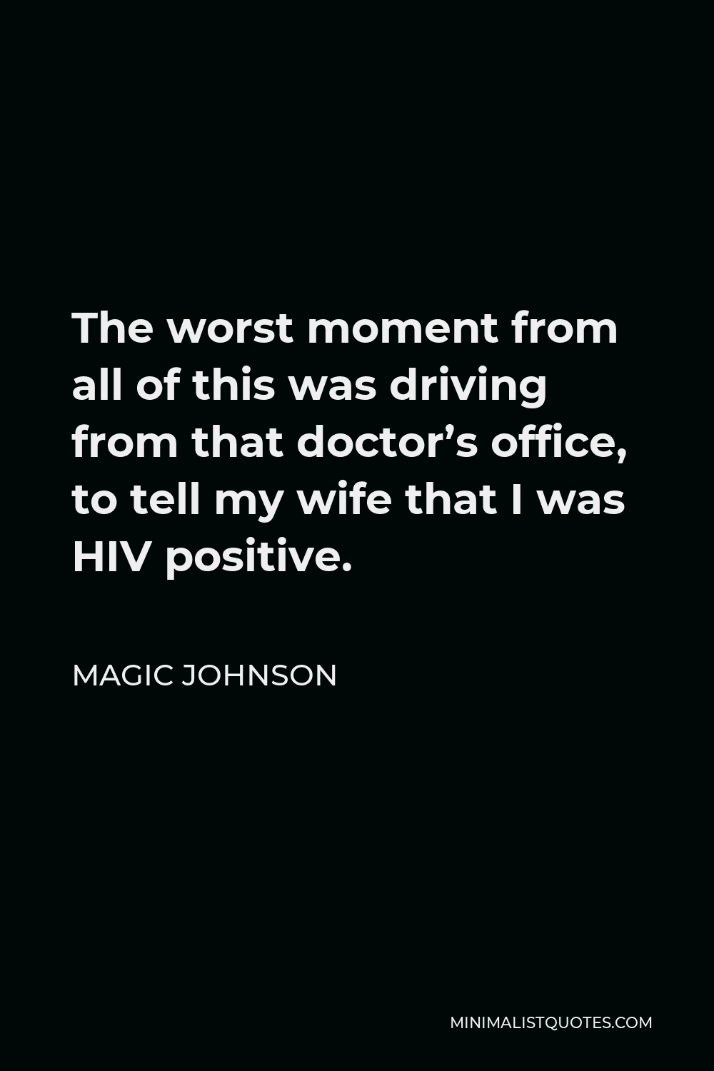 Magic Johnson Quote - The worst moment from all of this was driving from that doctor’s office, to tell my wife that I was HIV positive.