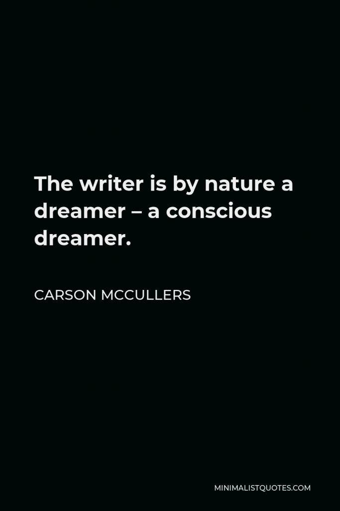 Carson McCullers Quote - The writer is by nature a dreamer – a conscious dreamer.