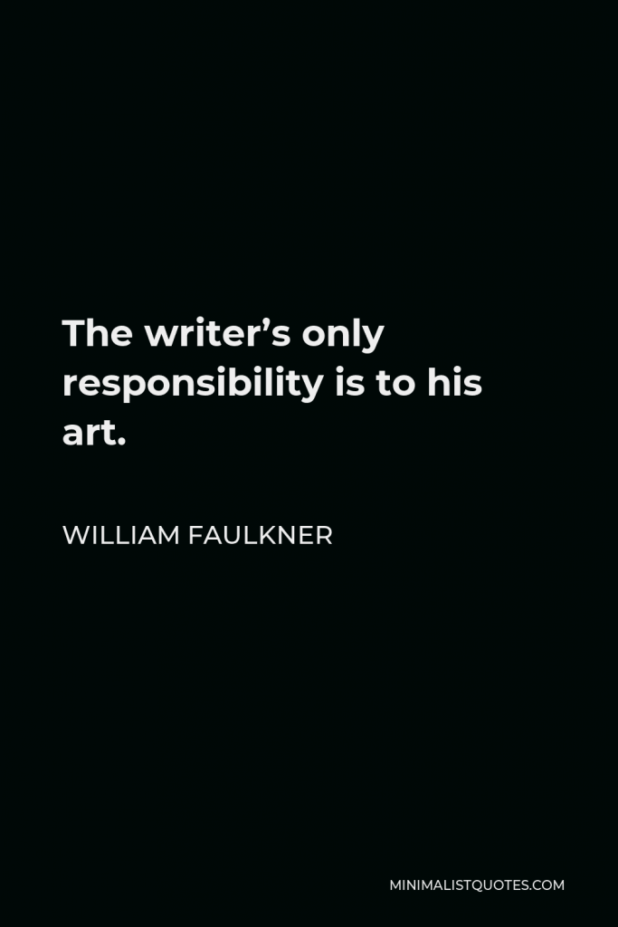 William Faulkner Quote - The writer’s only responsibility is to his art.