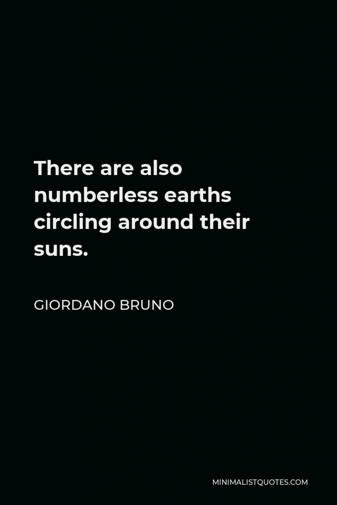 Giordano Bruno Quote - There are also numberless earths circling around their suns.