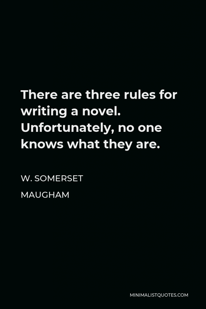 W. Somerset Maugham Quote - There are three rules for writing a novel. Unfortunately, no one knows what they are.