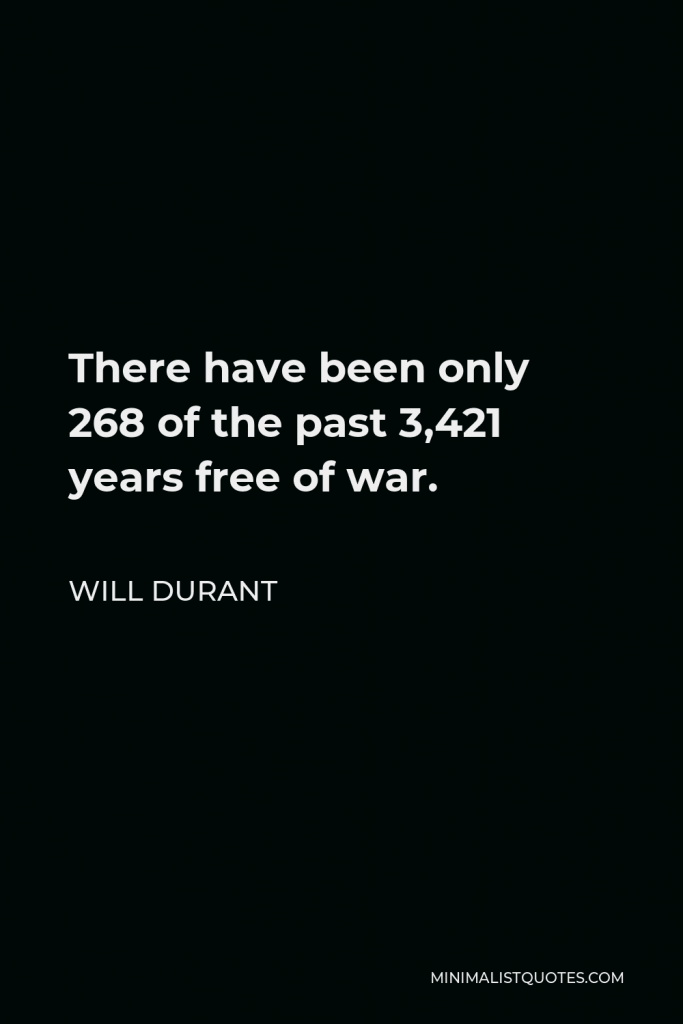 Will Durant Quote - There have been only 268 of the past 3,421 years free of war.