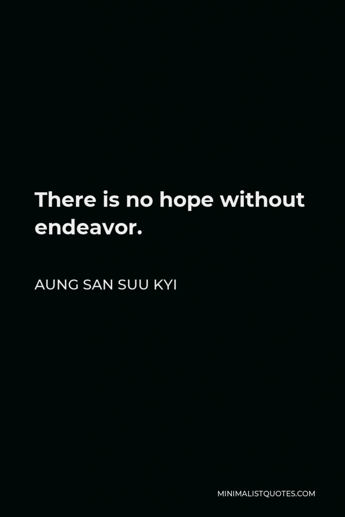 Aung San Suu Kyi Quote - There is no hope without endeavor.