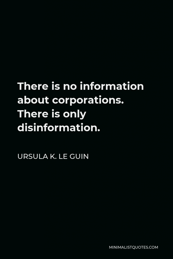 Ursula K. Le Guin Quote - There is no information about corporations. There is only disinformation.