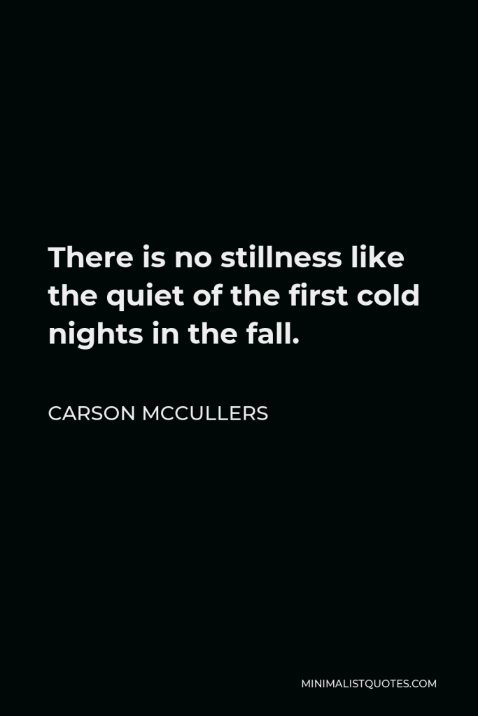 Carson McCullers Quote - There is no stillness like the quiet of the first cold nights in the fall.