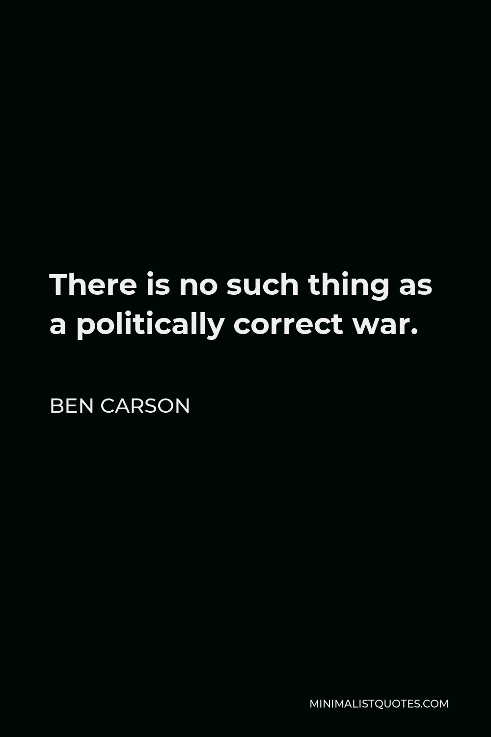 Ben Carson Quote - There is no such thing as a politically correct war.