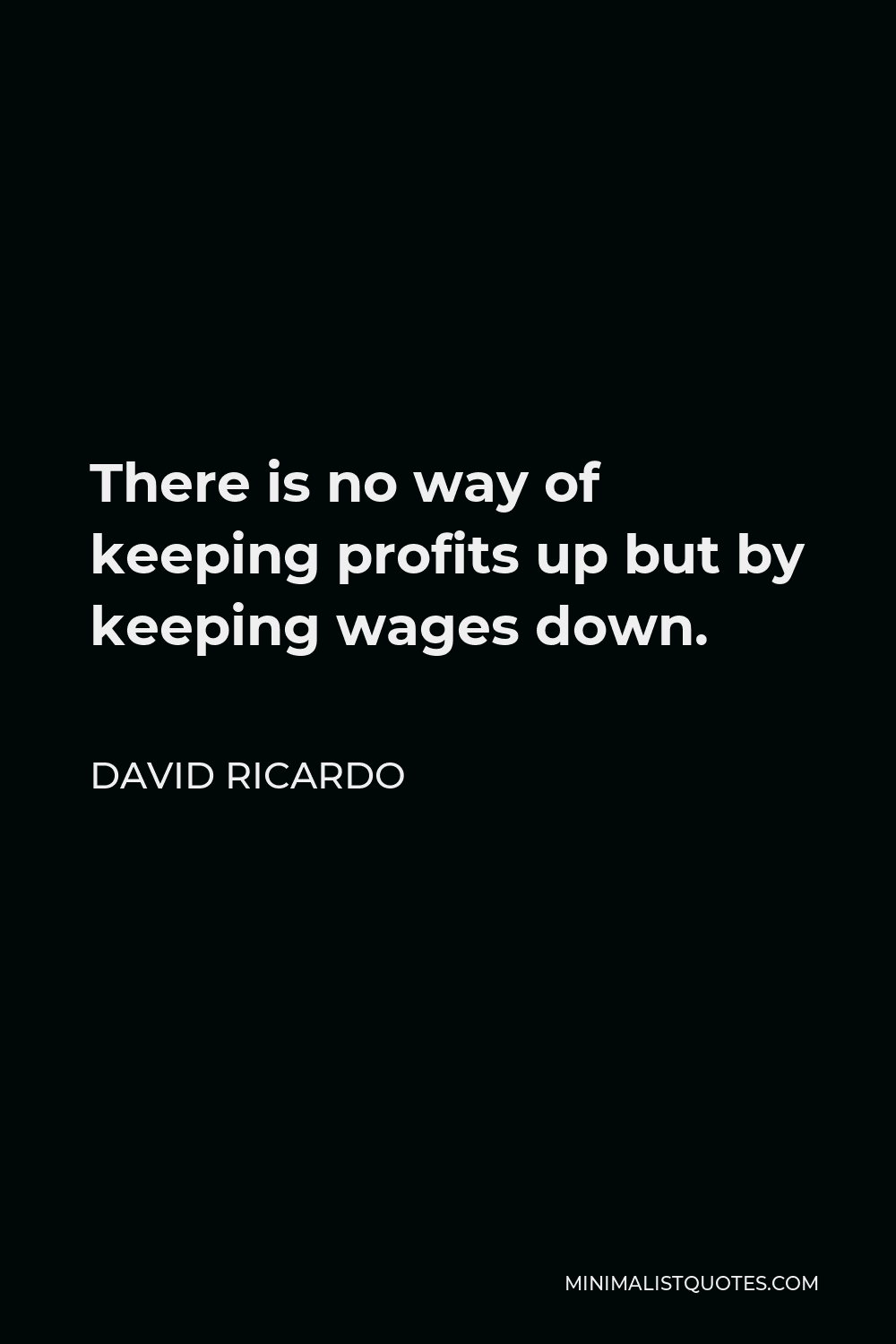 David Ricardo Quote - There is no way of keeping profits up but by keeping wages down.