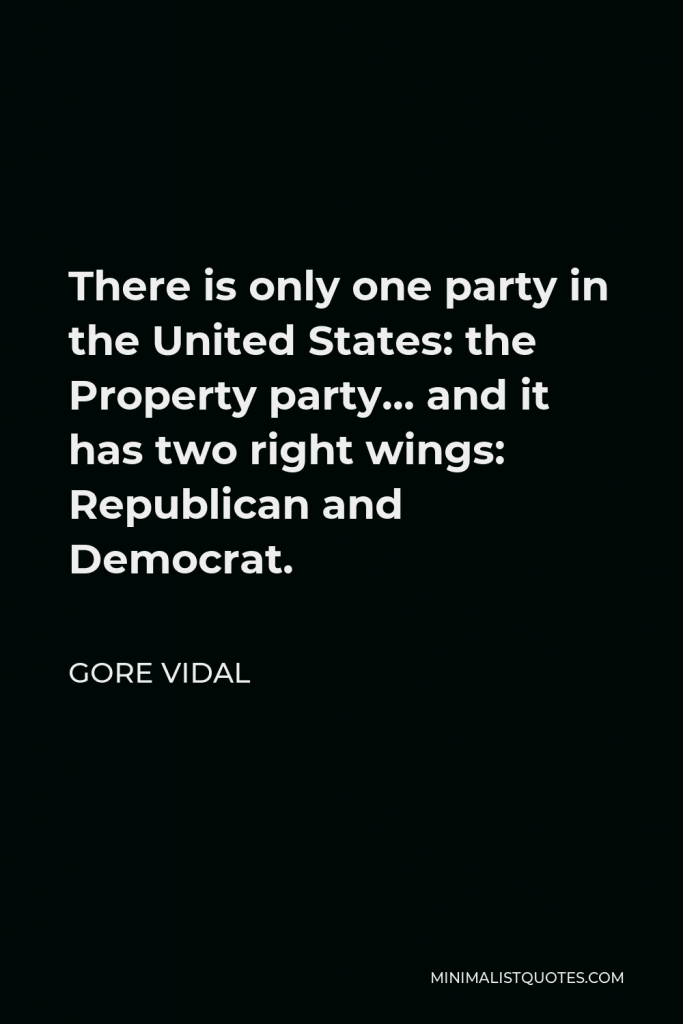 Gore Vidal Quote - There is only one party in the United States: the Property party… and it has two right wings: Republican and Democrat.