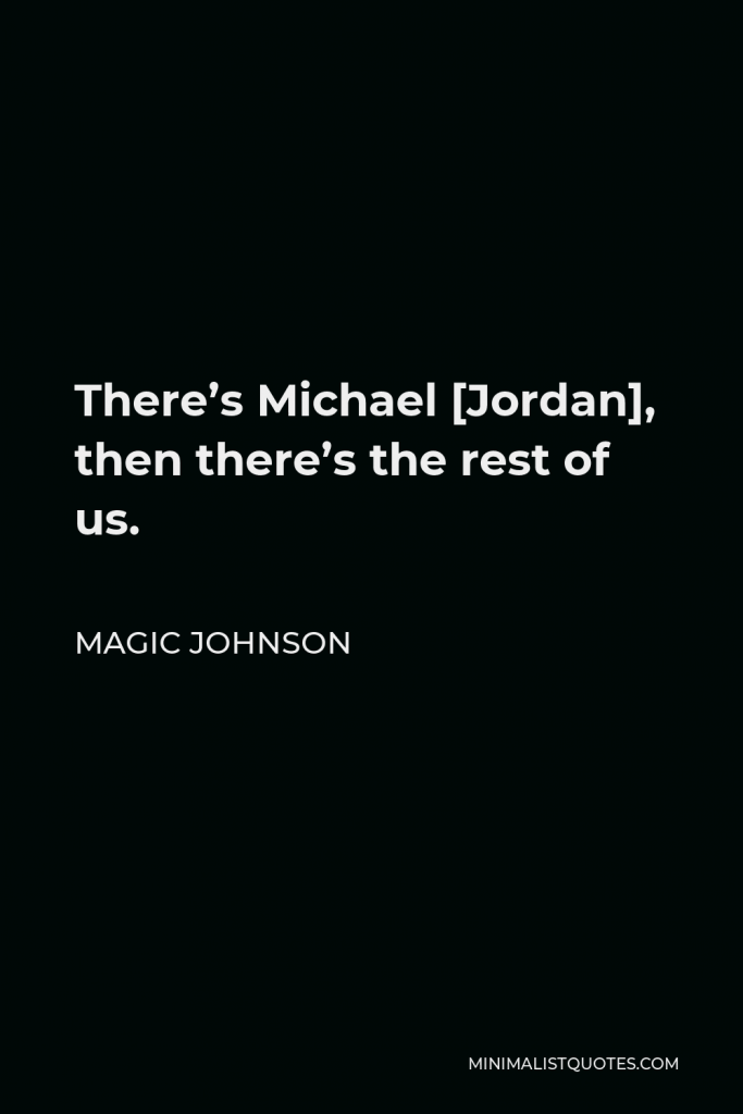 Magic Johnson Quote - There’s Michael [Jordan], then there’s the rest of us.