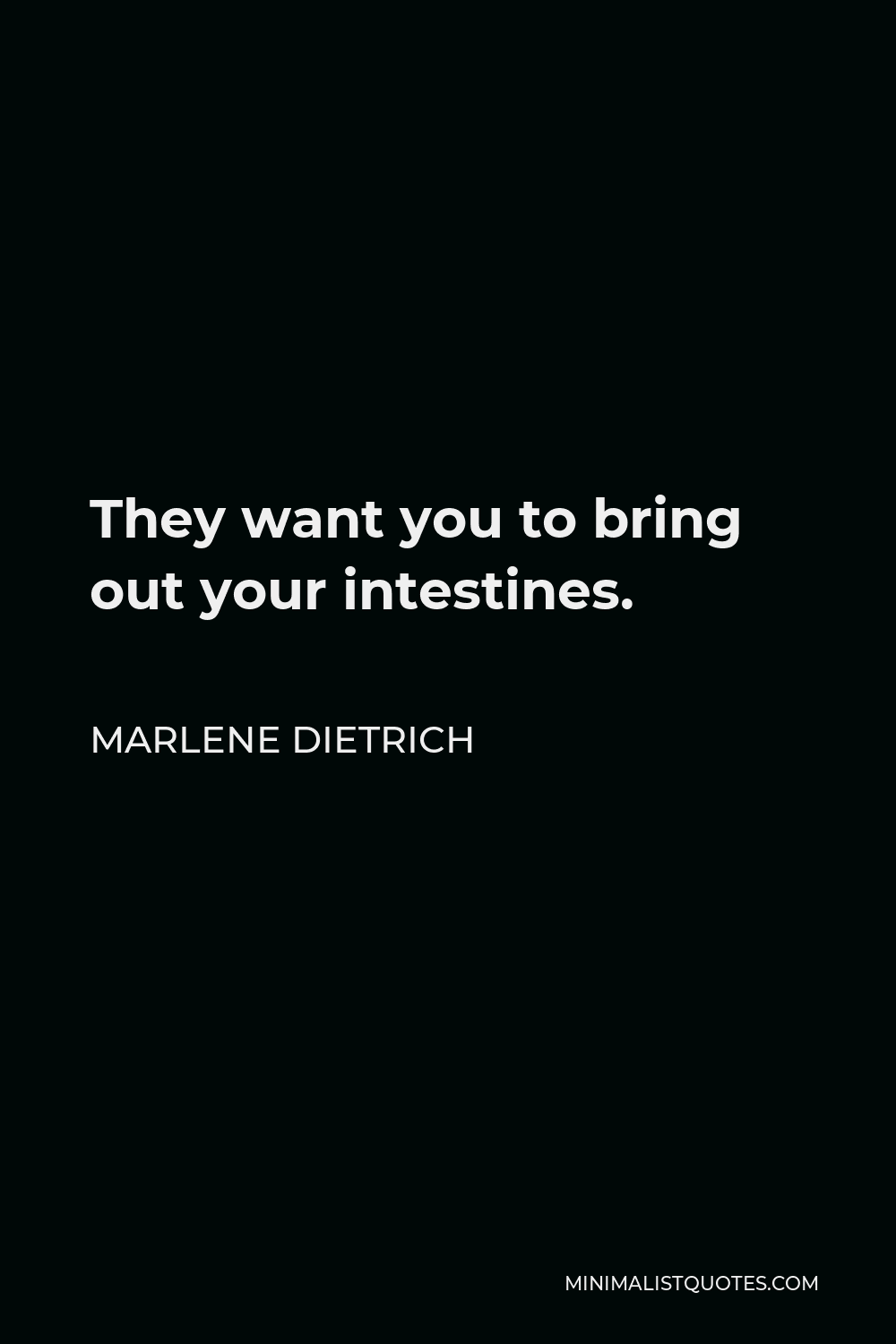 Marlene Dietrich Quote - They want you to bring out your intestines.