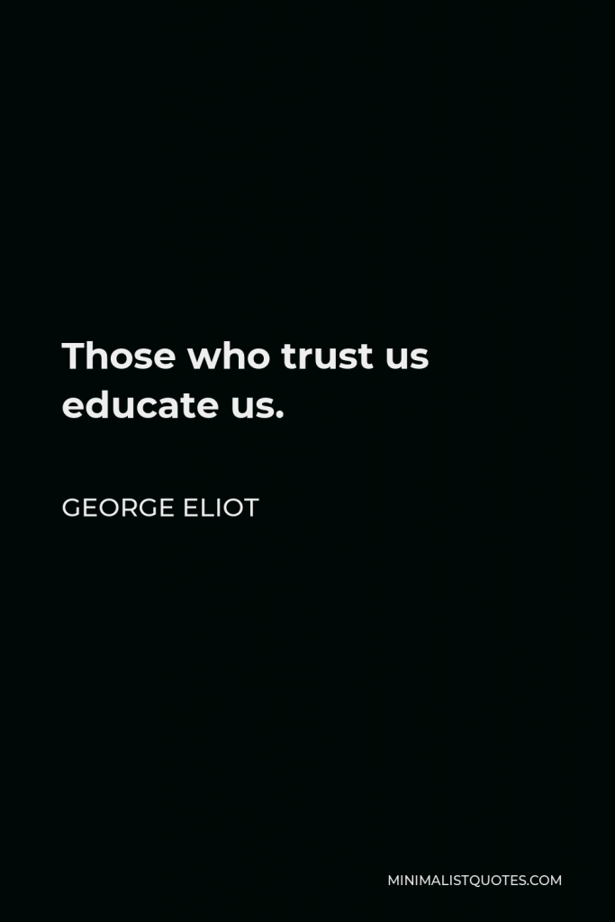 George Eliot Quote - Those who trust us educate us.