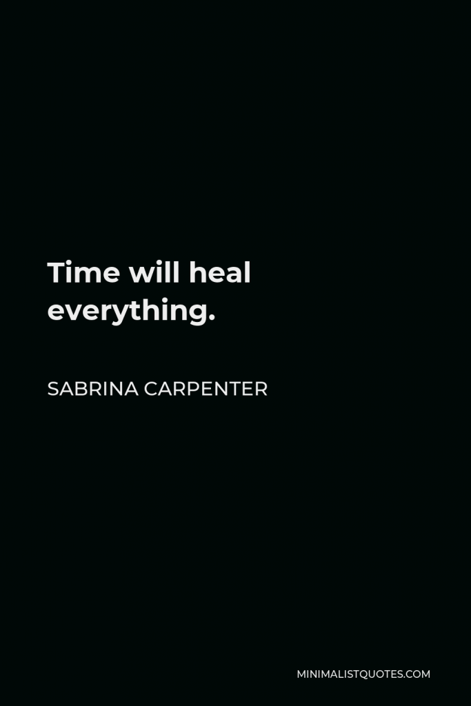 Sabrina Carpenter Quote - Time will heal everything.