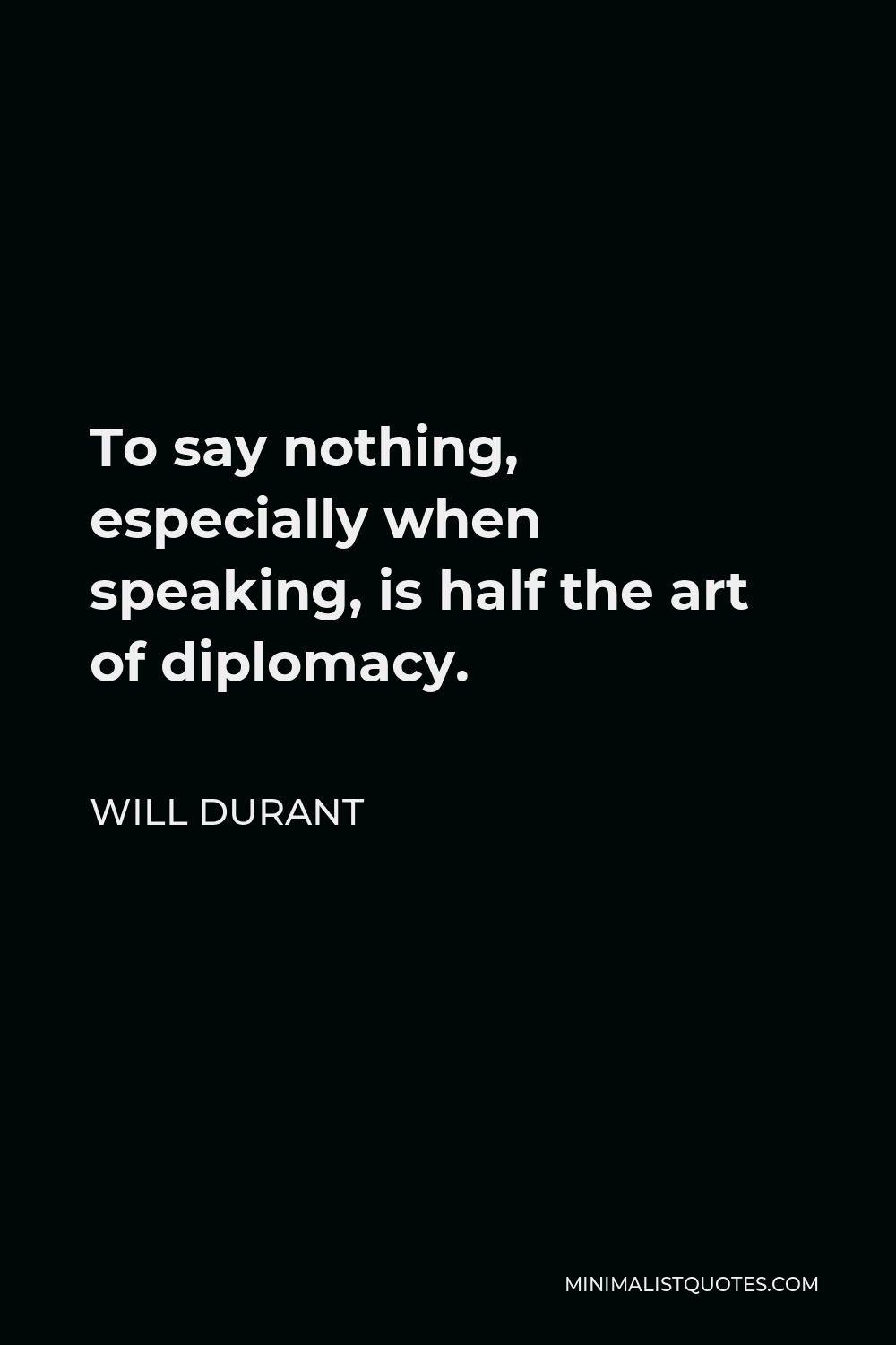 Will Durant Quote - To say nothing, especially when speaking, is half the art of diplomacy.