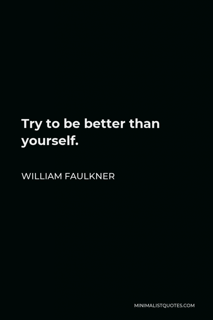 William Faulkner Quote - Try to be better than yourself.
