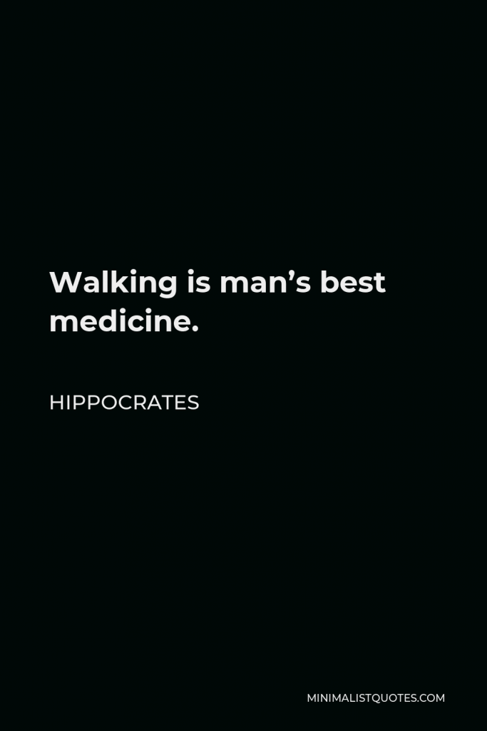 Hippocrates Quote - Walking is man’s best medicine.