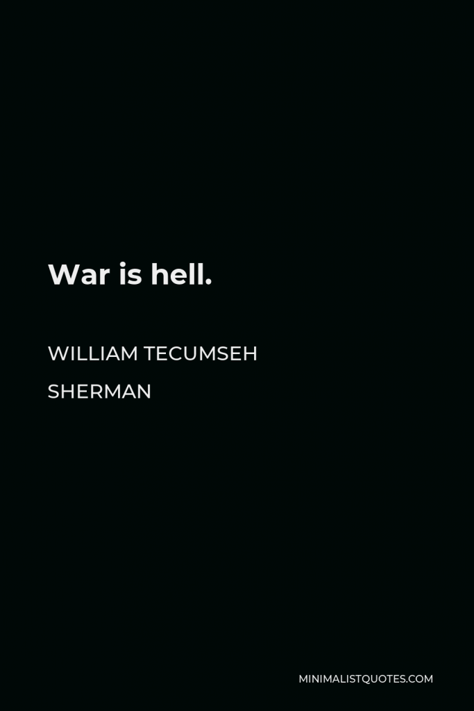 William Tecumseh Sherman Quote - War is hell.