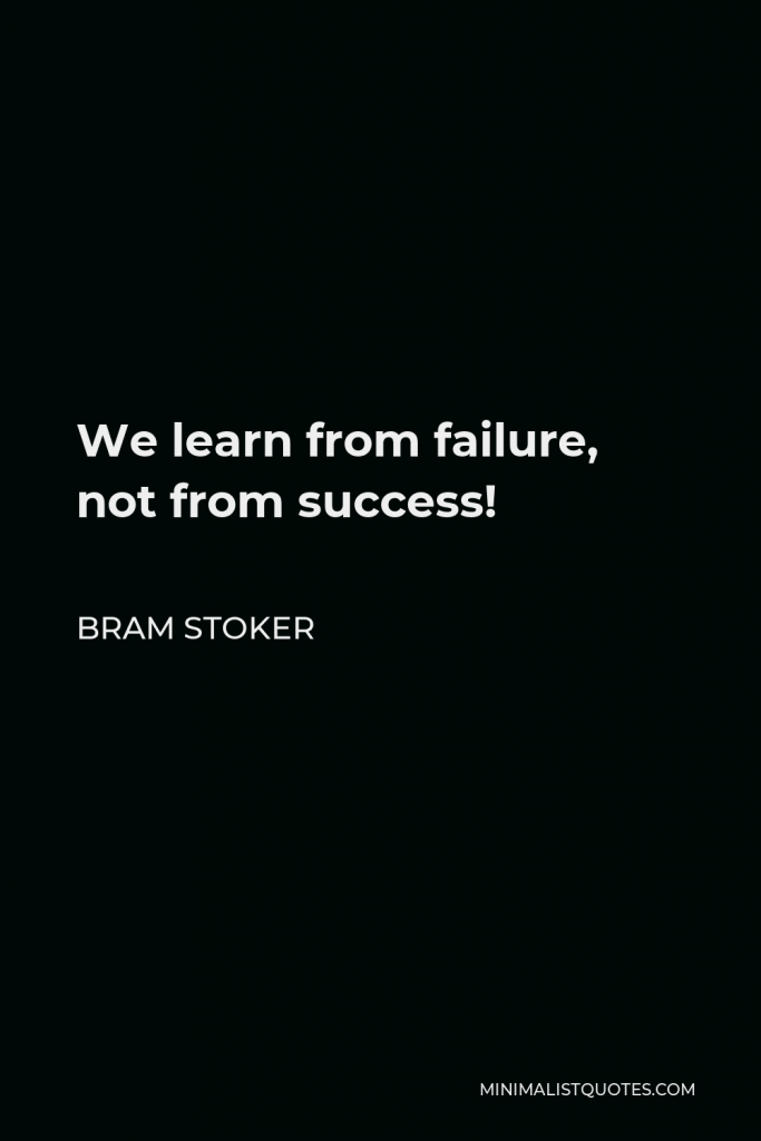 Bram Stoker Quote - We learn from failure, not from success!