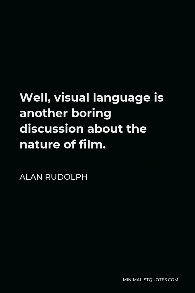 Alan Rudolph Quote - Well, visual language is another boring discussion about the nature of film.