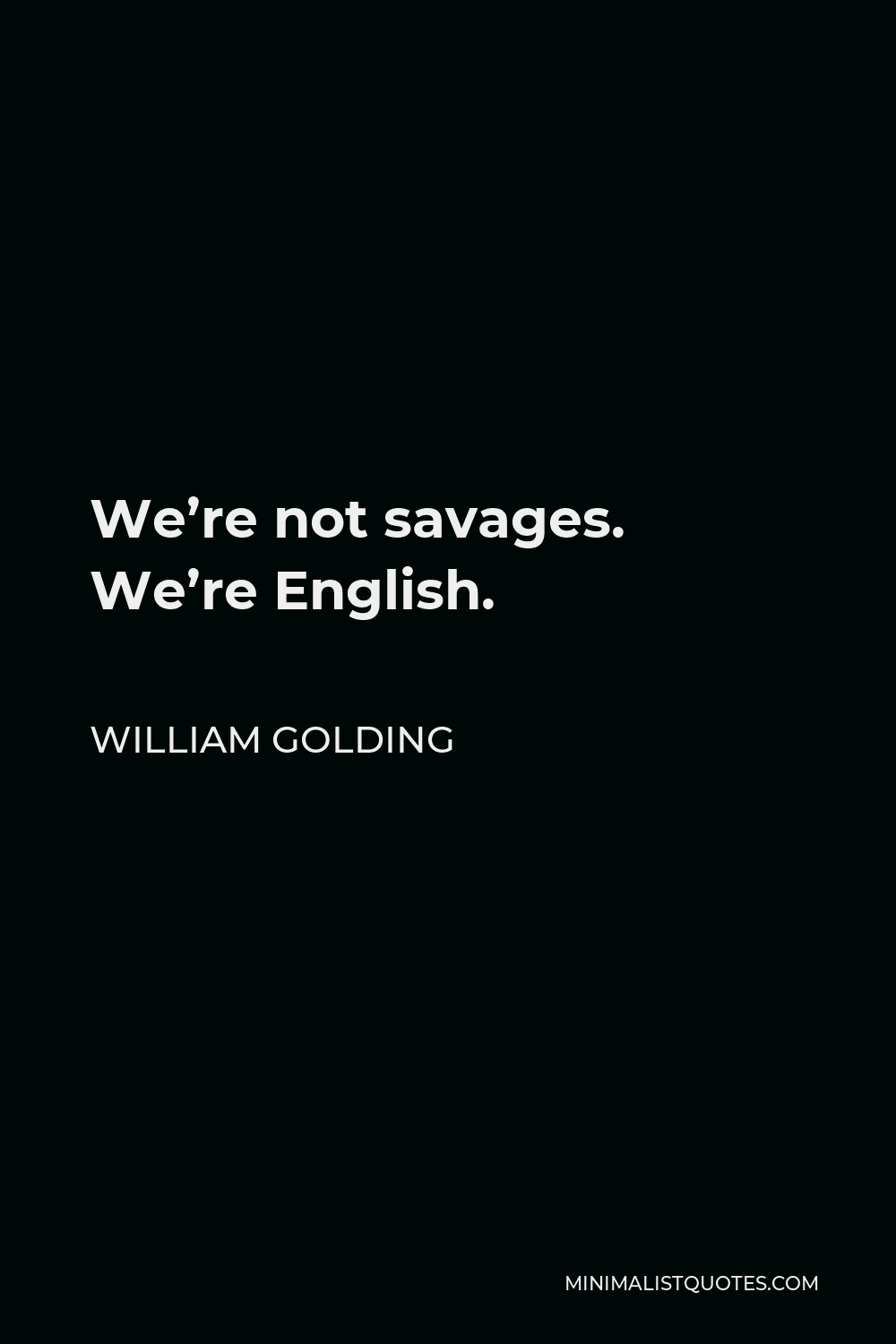 William Golding Quote - We’re not savages. We’re English.