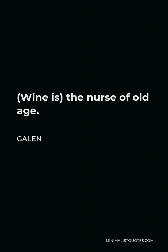 Galen Quote - (Wine is) the nurse of old age.