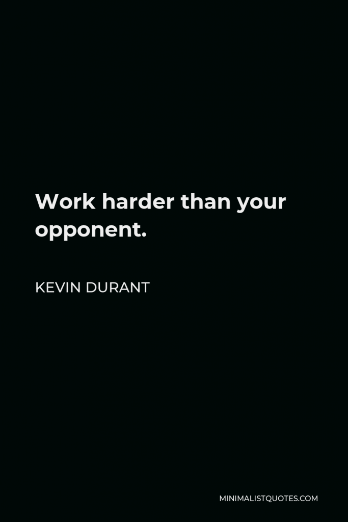 Kevin Durant Quote - Work harder than your opponent.