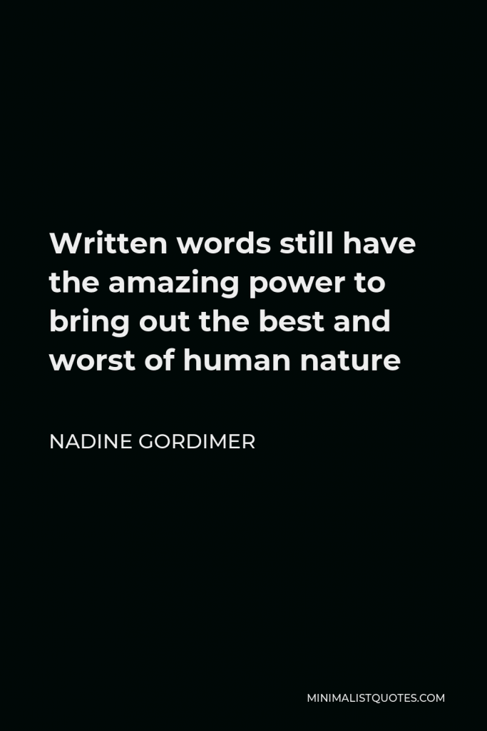 Nadine Gordimer Quote - Written words still have the amazing power to bring out the best and worst of human nature