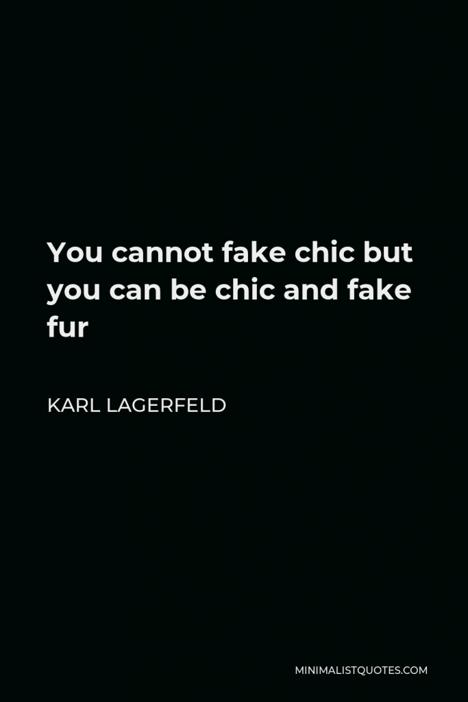 Karl Lagerfeld Quote - You cannot fake chic but you can be chic and fake fur