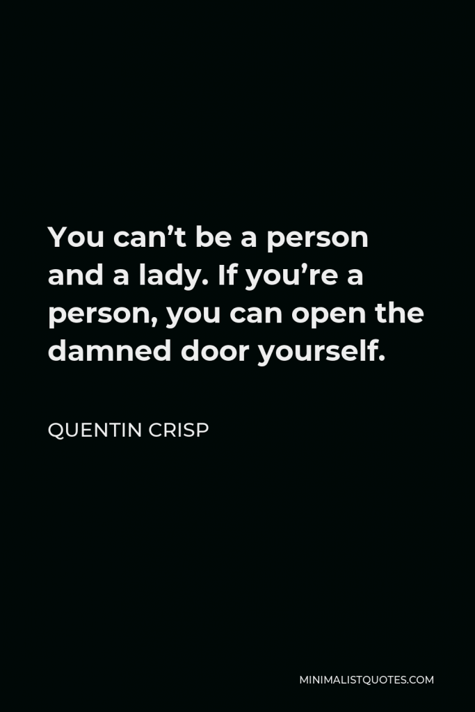 Quentin Crisp Quote - You can’t be a person and a lady. If you’re a person, you can open the damned door yourself.