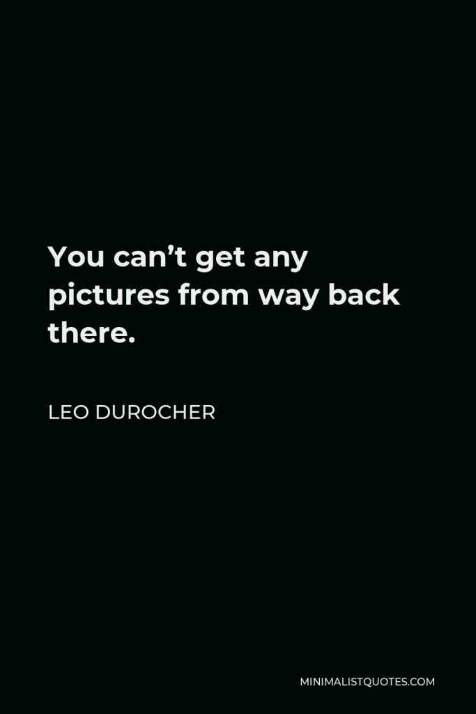 Leo Durocher Quote - You can’t get any pictures from way back there.