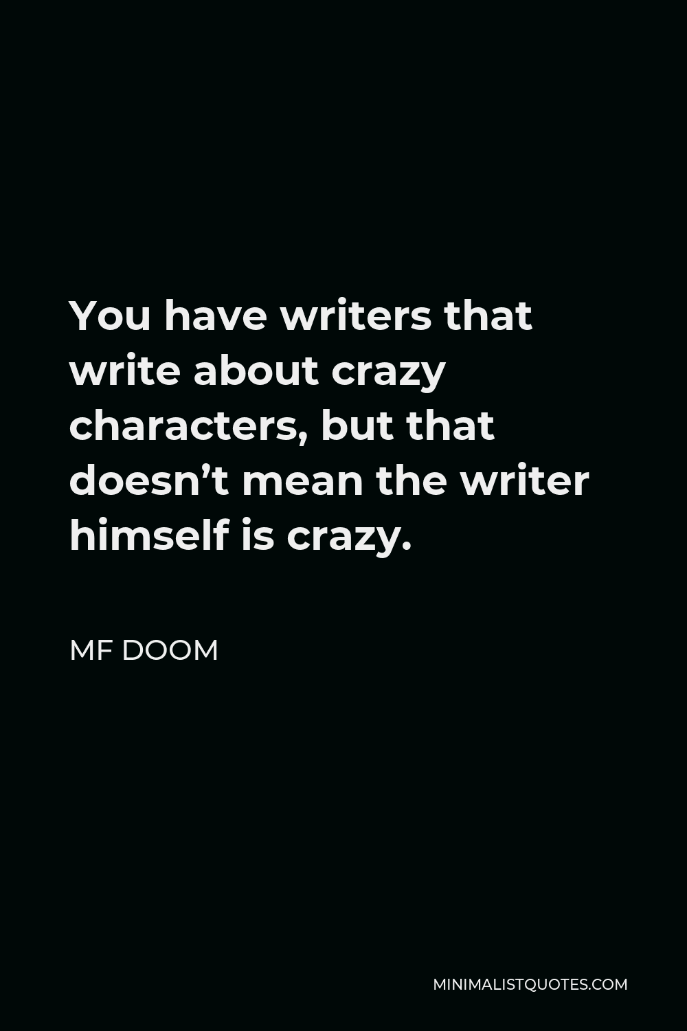 MF DOOM Quote - You have writers that write about crazy characters, but that doesn’t mean the writer himself is crazy.