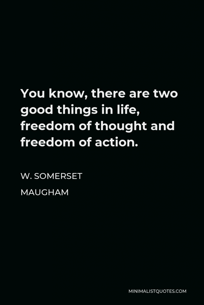 W. Somerset Maugham Quote - You know, there are two good things in life, freedom of thought and freedom of action.