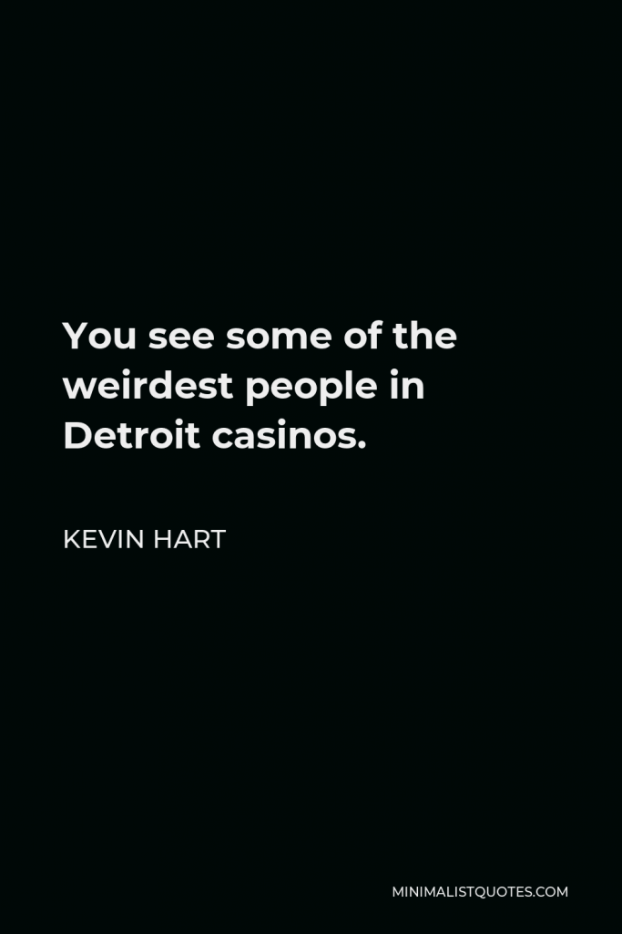 Kevin Hart Quote - You see some of the weirdest people in Detroit casinos.