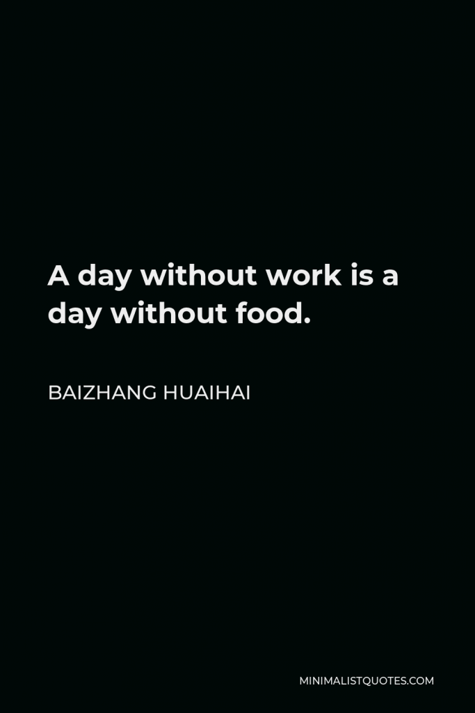 Baizhang Huaihai Quote - A day without work is a day without food.