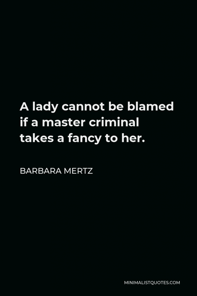 Barbara Mertz Quote - A lady cannot be blamed if a master criminal takes a fancy to her.