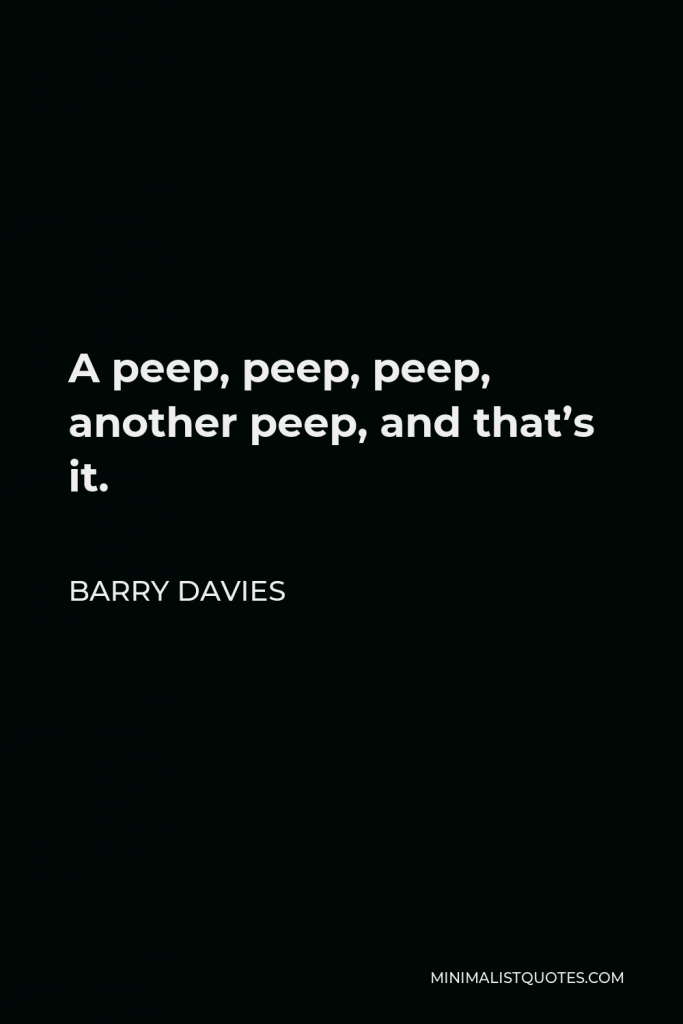 Barry Davies Quote - A peep, peep, peep, another peep, and that’s it.