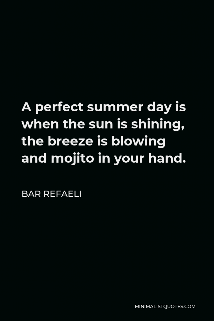 Bar Refaeli Quote - A perfect summer day is when the sun is shining, the breeze is blowing and mojito in your hand.