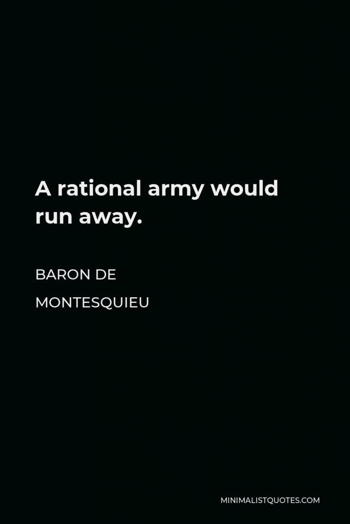 Baron de Montesquieu Quote - A rational army would run away.